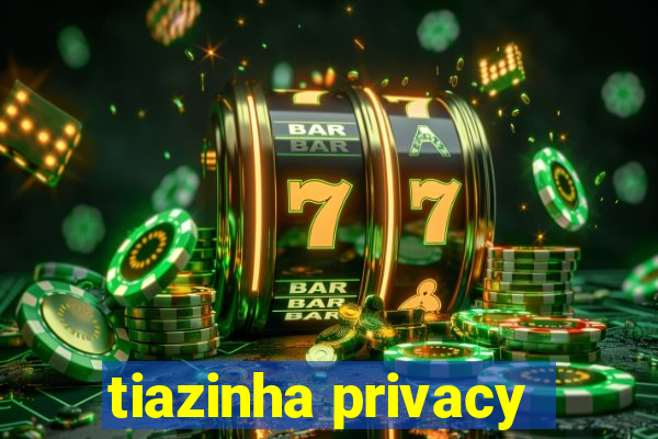 tiazinha privacy